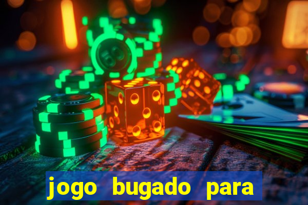 jogo bugado para ganhar dinheiro